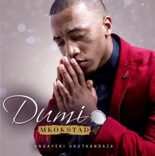 Dumi Mkokstad - Ungayeki Ukuthandaza